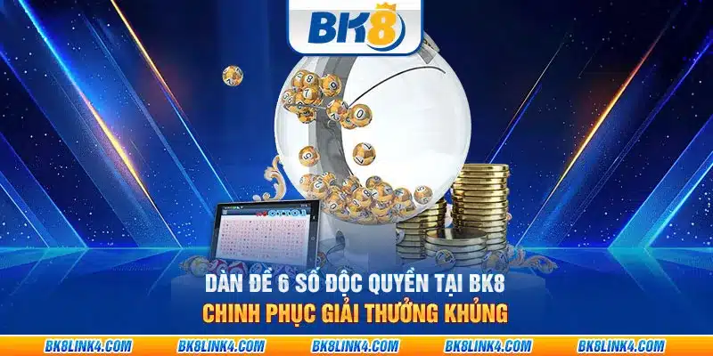 Dàn đề 6 số độc quyền tại BK8: Chinh phục giải thưởng khủng